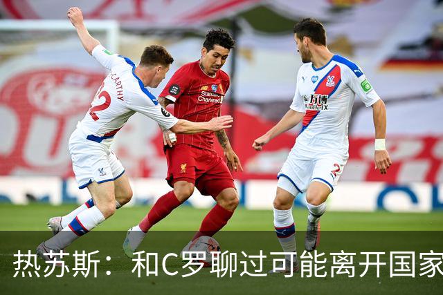 热苏斯：和C罗聊过可能离开国家队的事 但我是主帅最终决定权在我